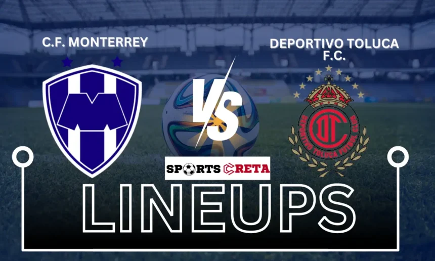 C.F. Monterrey vs Deportivo Toluca F.C. Lineups