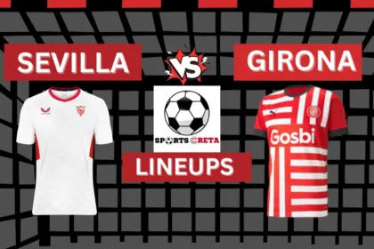 Sevilla FC vs Girona FC Lineups